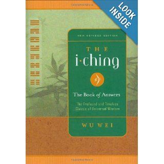 The I Ching: The Book of Answers New Revised Edition: Wu Wei, wu wei: 9780943015415: Books