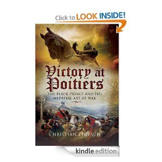 Victory at Poitiers: The Black Prince and the Medieval Art of War (Campaign Chronicles Series) eBook: Christian Teutsch: Kindle Store
