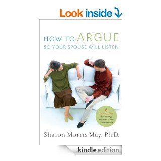 How To Argue So Your Spouse Will Listen: 6 Principles for Turning Arguments into Conversations eBook: Sharon (Hart) May: Kindle Store