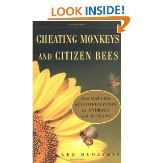 CHEATING MONKEYS AND CITIZEN BEES : The NATURE of COOPERATION in ANIMALS and HUMANS: Lee Dugatkin: 9780684843414: Books