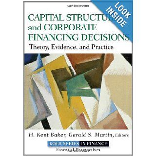 Capital Structure and Corporate Financing Decisions: Theory, Evidence, and Practice: H. Kent Baker, Gerald S. Martin: 9780470569528: Books