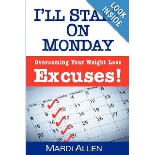 I'll Start on Monday: Overcoming Your Weight Loss Excuses!: Mardi Allen: 9781468000993: Books
