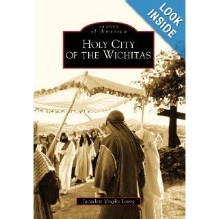 Holy City of the Wichitas (Images of America): Jacqulein Vaughn Lowry: 9780738560045: Books