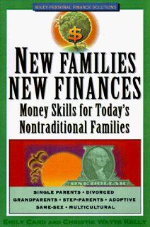 New Families, New Finances: Money Skills for Today's Nontraditional Families (Wiley Personal Finance Solutions/Your Family Matters) (9780471196129): Emily W. Card, Christie Watts Kelly: Books
