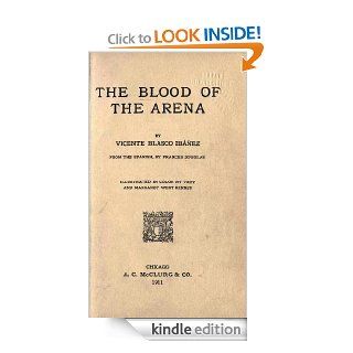 The blood of the arena   1911   Kindle edition by Vicente Blasco Ibez, Margaret West Kinney, Troy West Kinney, Frances Douglas. Literature & Fiction Kindle eBooks @ .