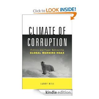 Climate of Corruption: Politics and Power Behind The Global Warming Hoax eBook: Larry Bell: Kindle Store