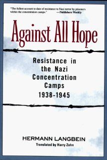 Against All Hope: Resistance in the Nazi Concentration Camps 1938 1945: Hermann Langbein, Harry Zohn: 0000826409407: Books