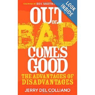 Out Of Bad Comes Good: The Advantages of Disadvantages: Jerry Del Colliano: 9781614480167: Books