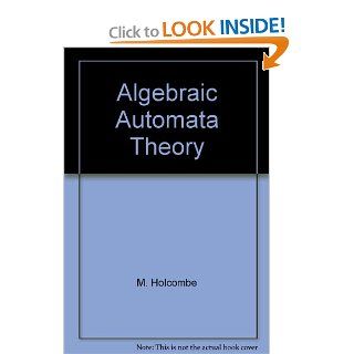 Algebraic Automata Theory (Cambridge Studies in Advanced Mathematics): M. Holcombe: 9780521231961: Books