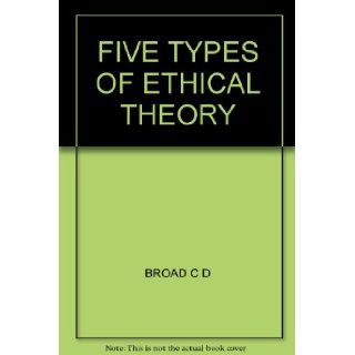 FIVE TYPES OF ETHICAL THEORY C. D Broad Books