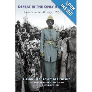 Defeat Is the Only Bad News: Rwanda under Musinga, 18961931 (Africa and the Diaspora): Alison Des Forges, David Newbury, Roger Des Forges: 9780299281441: Books