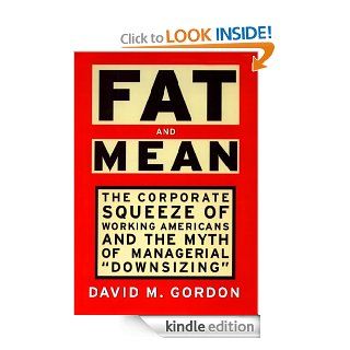 Fat and Mean The Corporate Squeeze of Working Americans and the   Kindle edition by David M. Gordon. Business & Money Kindle eBooks @ .