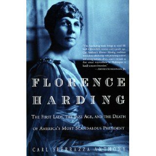 Florence Harding: The First Lady, The Jazz Age, And The Death Of America's Most Scandalous President: Carl Sferrazza Anthony: 9780688169756: Books