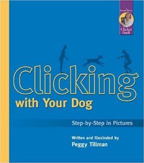 Clicking With Your Dog: Step By Step in Pictures (Karen Pryor Clicker Books): Peggy Tillman: 9781890948085: Books