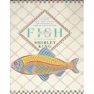 Fish  The Basics: An Illustrated Guide to Selecting, Storing, and Preparing All Kinds of Fresh Seafood: Shirley King: 9780671650520: Books