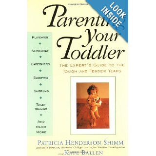 Parenting Your Toddler: The Expert's Guide To The Tough And Tender Years: Kate Ballen, Patricia Henderson Shimm: 9780201622980: Books