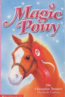 The Champion Jumper (Magic Pony) (Magic Pony): Elizabeth Lindsay: 9780439959650: Books
