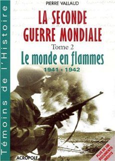 La Seconde Guerre Mondiale, tome 2 : Le Monde en flammes: Pierre Vallaud: 9782735702268: Books