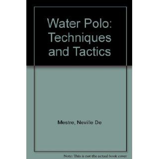 Water polo; techniques and tactics: Neville De Mestre: 9780207125003: Books