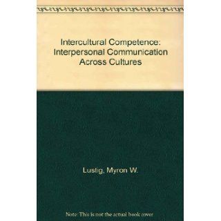 Intercultural Competence Interpersonal Communication Across Cultures Myron W. Lustig, Jolene Koester 9780321006134 Books