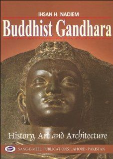Buddhist Gandhara: History, Art and Architecture: Ihsan H. Nadiem: 9789693514087: Books