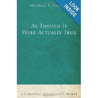 As Though It Were Actually True: A Christian Apologetics Primer: Matthew E. Cochran: 9781606088203: Books