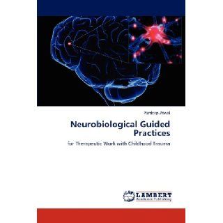 Neurobiological Guided Practices: for Therapeutic Work with Childhood Trauma: Pardeep Atwal: 9783847373681: Books