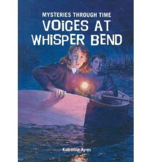 Voices at Whisper Bend (Mysteries Through Time) (Paperback)   Common By (author) Katherine Ayres 0884294658006 Books