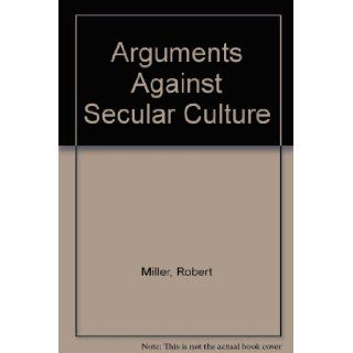 Arguments Against Secular Culture: Robert Miller: 9780334026044: Books