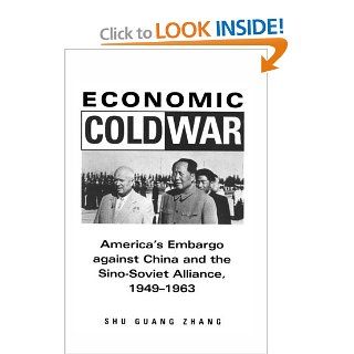Economic Cold War: America's Embargo Against China and the Sino Soviet Alliance, 1949 1963 (Cold War International History Project): Shu Zhang: 9780804739306: Books