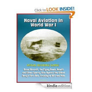 Naval Aviation in World War I   Official Reference Source, Naval Aircraft, the Flying Bomb, Hewitt and Elmer Sperry, War Against the U Boat, Navy's First Ace, Training at MIT and Yale eBook: U.S. Military, Department of  Defense, U.S.  Navy: Kindle Sto