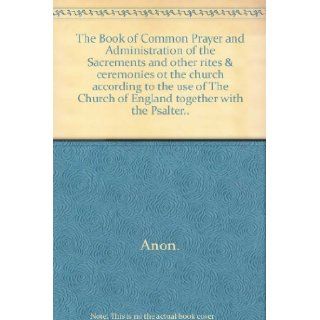 The Book of Common Prayer and Administration of the Sacrements and other rites & ceremonies ot the church according to the use of The Church of England together with the Psalter..: Anon.: Books