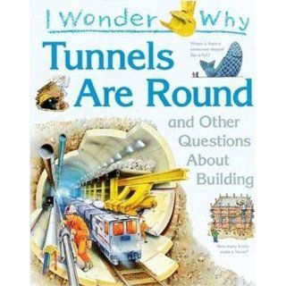 I Wonder Why Tunnels Are Round: and Other Questions About Building: Steven Parker: 9781856975803: Books