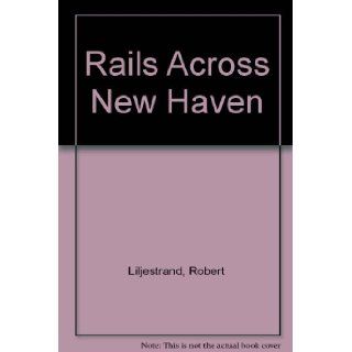 Rails Across New Haven: Robert Liljestrand: Books