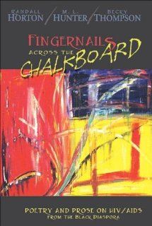 Fingernails Across the Chalkboard: Poetry and Prose on HIV/AIDS from the Black Diaspora (9780883782743): Randall Horton, M L Hunter, Becky Thompson, Haki R Madhubuti: Books
