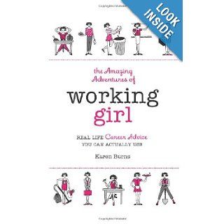 The Amazing Adventures of Working Girl: Real Life Career Advice You Can Actually Use: Karen Burns: 9780762433483: Books