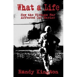 What a Life: How the Vietnam War Affected One Marine: Randy Kington: 9781413703269: Books