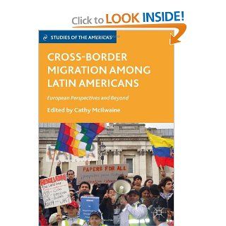 Cross Border Migration among Latin Americans: European Perspectives and Beyond (Studies of the Americas): Cathy McIlwaine: 9780230108387: Books