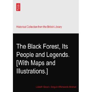 The Black Forest, Its People and Legends. [With Maps and Illustrations.]: Lisbeth Gooch. Seguin Afterwards Strahan: Books
