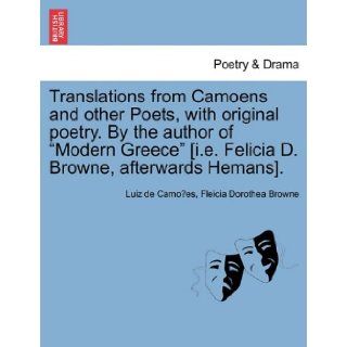 Translations from Camoens and other Poets, with original poetry. By the author of "Modern Greece" [i.e. Felicia D. Browne, afterwards Hemans].: Luiz de Camoes, Fleicia Dorothea Browne: 9781241022471: Books