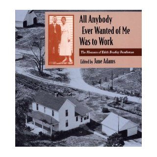 All Anybody Ever Wanted of Me Was to Work: The Memoirs of Edith Bradley Rendleman (Shawnee Books): Edith Bradley Rendleman, Professor Jane ADAMS: 9780809320592: Books
