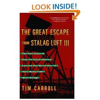 The Great Escape from Stalag Luft III: The Full Story of How 76 Allied Officers Carried Out World War II's Most Remarkable Mass Escape eBook: Tim Carroll: Kindle Store