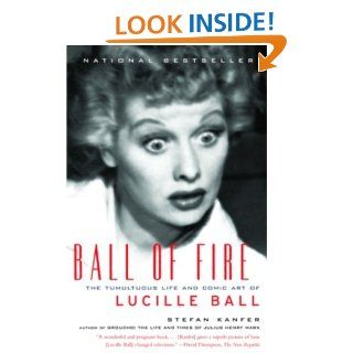 Ball of Fire: The Tumultuous Life and Comic Art of Lucille Ball (Vintage) eBook: Stefan Kanfer: Kindle Store