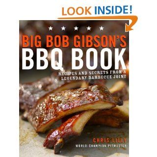 Big Bob Gibson's BBQ Book Recipes and Secrets from a Legendary Barbecue Joint eBook Chris Lilly Kindle Store