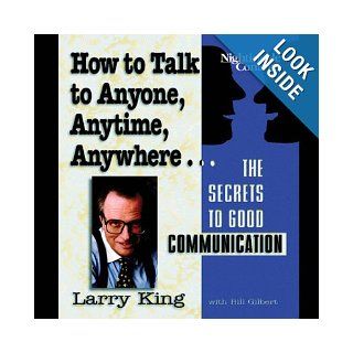 Larry King: host of CNN's Larry King Live   How to Talk to Anyone, Anytime, Anywhere (The Secrets to Good Communication): Larry King: Books