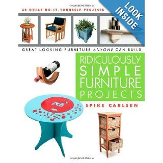 Ridiculously Simple Furniture Projects: Great Looking Furniture Anyone Can Build: Spike Carlsen: 9781610350044: Books