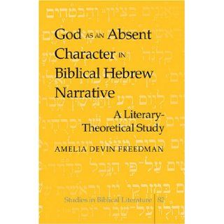 God as an Absent Character in Biblical Hebrew Narrative: A Literary Theoretical Study (Studies in Biblical Literature): Amelia Devin Freedman: 9780820478289: Books