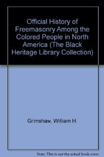 Official History of Freemasonry Among the Colored People in North America (The Black Heritage Library Collection) William H. Grimshaw 9780836988086 Books
