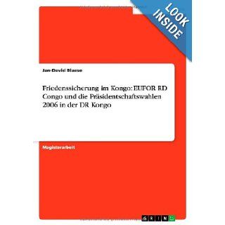 Friedenssicherung Im Kongo: Eufor Rd Congo Und Die Prasidentschaftswahlen 2006 in Der Dr Kongo (German Edition): Jan David Blaese: 9783656218418: Books