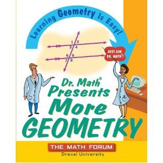 Dr. Math Presents More Geometry: Learning Geometry is Easy! Just Ask Dr. Math [Paperback] [2004] (Author) The Math Forum Drexel University, Jessica Wolk Stanley: Books
